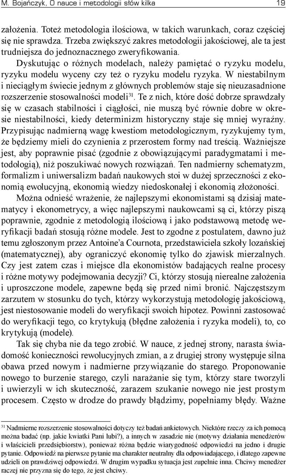 Dyskutując o różnych modelach, należy pamiętać o ryzyku modelu, ryzyku modelu wyceny czy też o ryzyku modelu ryzyka.