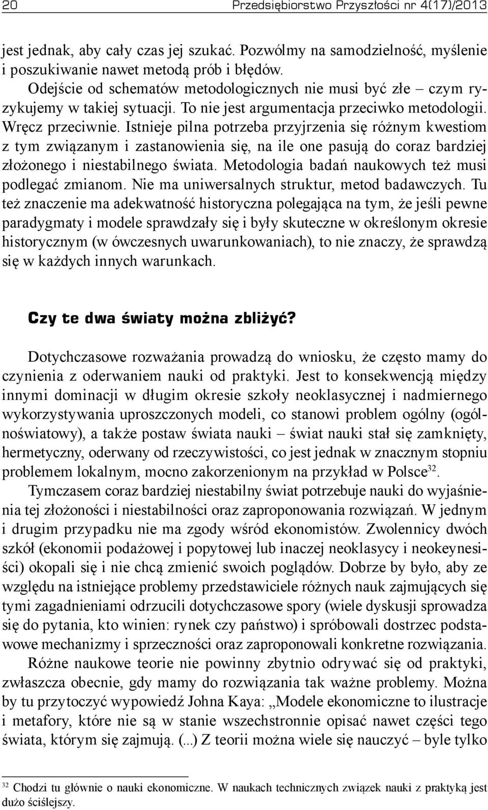 Istnieje pilna potrzeba przyjrzenia się różnym kwestiom z tym związanym i zastanowienia się, na ile one pasują do coraz bardziej złożonego i niestabilnego świata.