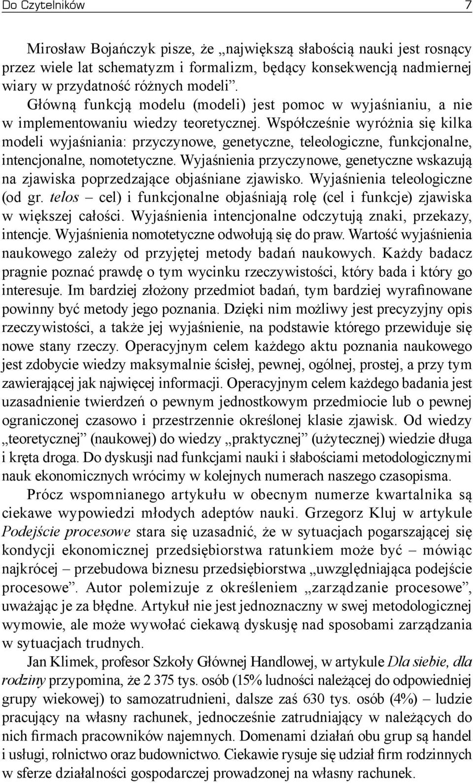 Współcześnie wyróżnia się kilka modeli wyjaśniania: przyczynowe, genetyczne, teleologiczne, funkcjonalne, intencjonalne, nomotetyczne.