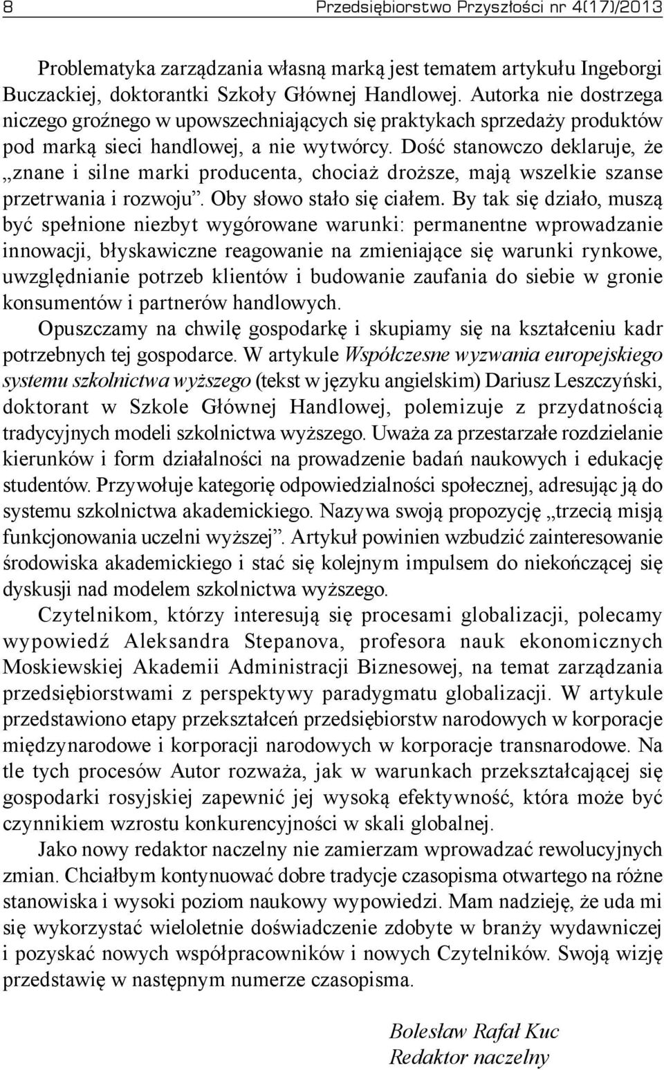 Dość stanowczo deklaruje, że znane i silne marki producenta, chociaż droższe, mają wszelkie szanse przetrwania i rozwoju. Oby słowo stało się ciałem.