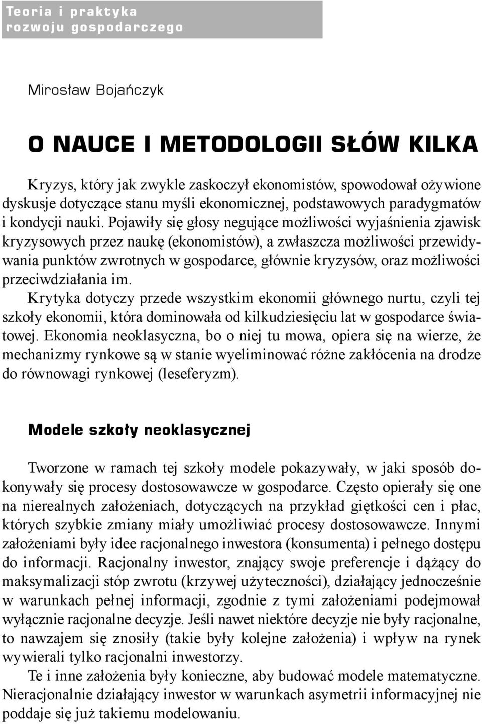 Pojawiły się głosy negujące możliwości wyjaśnienia zjawisk kryzysowych przez naukę (ekonomistów), a zwłaszcza możliwości przewidywania punktów zwrotnych w gospodarce, głównie kryzysów, oraz