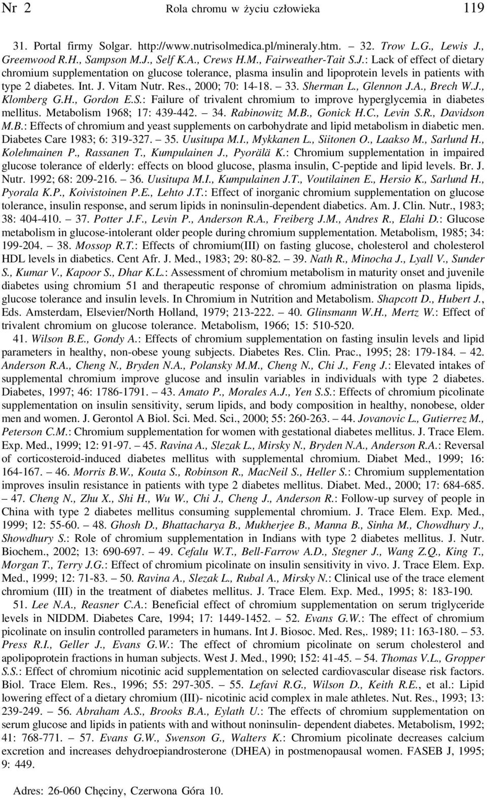 Sherman L., Glennon J.A., Brech W.J., Klomberg G.H., Gordon E.S.: Failure of trivalent chromium to improve hyperglycemia in diabetes mellitus. Metabolism 1968; 17: 439-442. 34. Rabinowitz M.B., Gonick H.