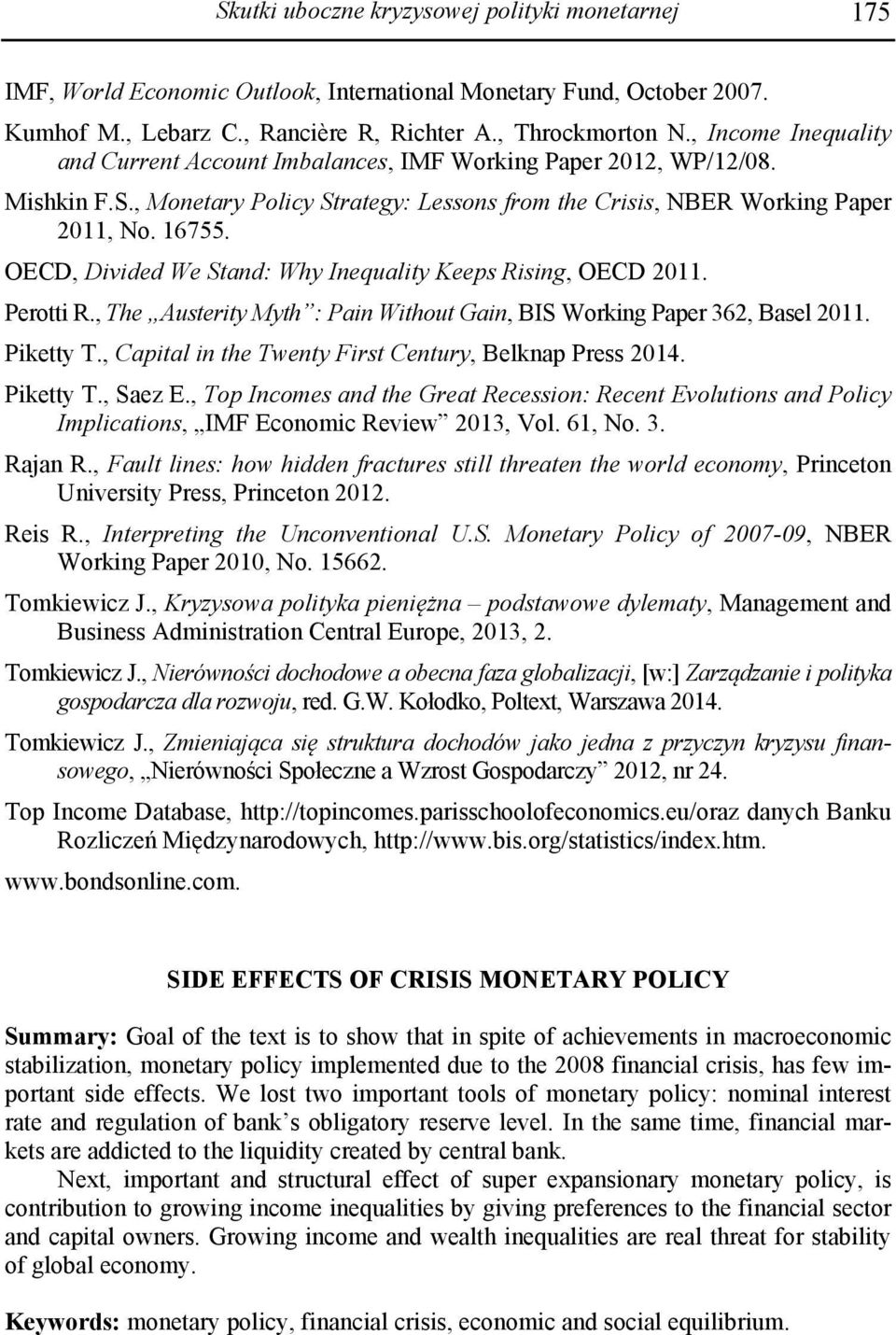 OECD, Divided We Stand: Why Inequality Keeps Rising, OECD 2011. Perotti R., The Austerity Myth : Pain Without Gain, BIS Working Paper 362, Basel 2011. Piketty T.