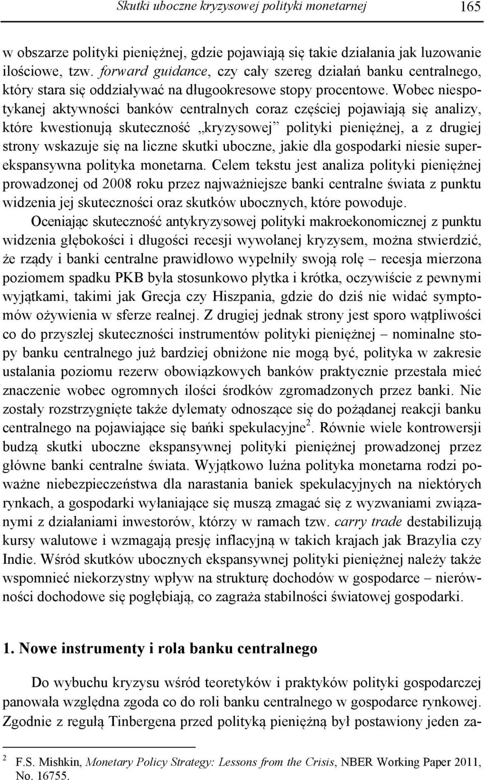 Wobec niespotykanej aktywności banków centralnych coraz częściej pojawiają się analizy, które kwestionują skuteczność kryzysowej polityki pieniężnej, a z drugiej strony wskazuje się na liczne skutki