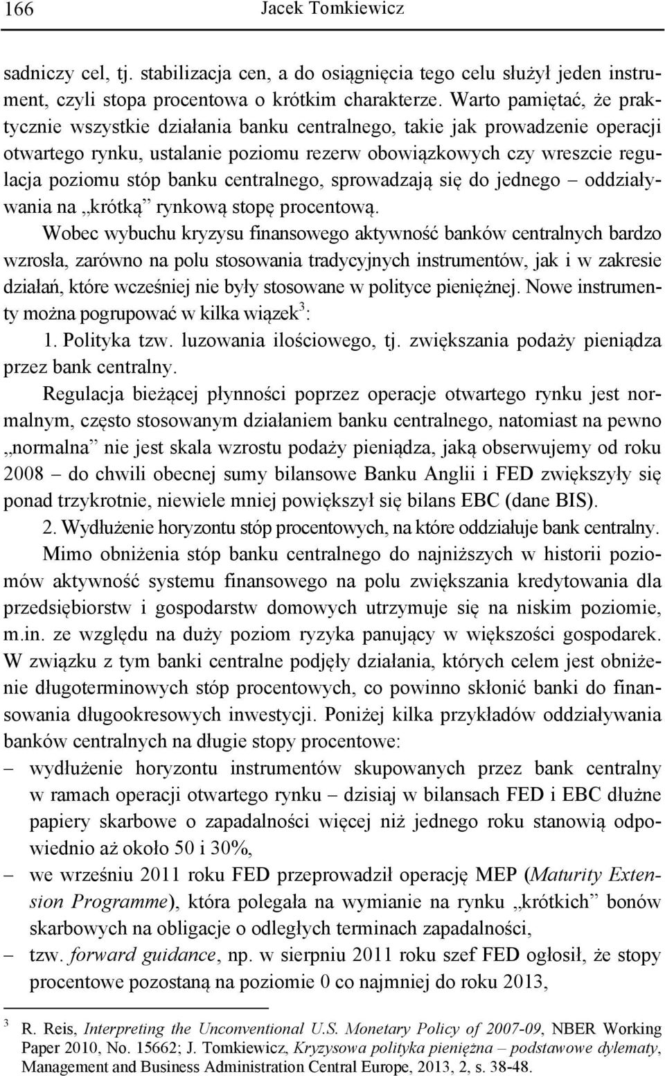 centralnego, sprowadzają się do jednego oddziaływania na krótką rynkową stopę procentową.