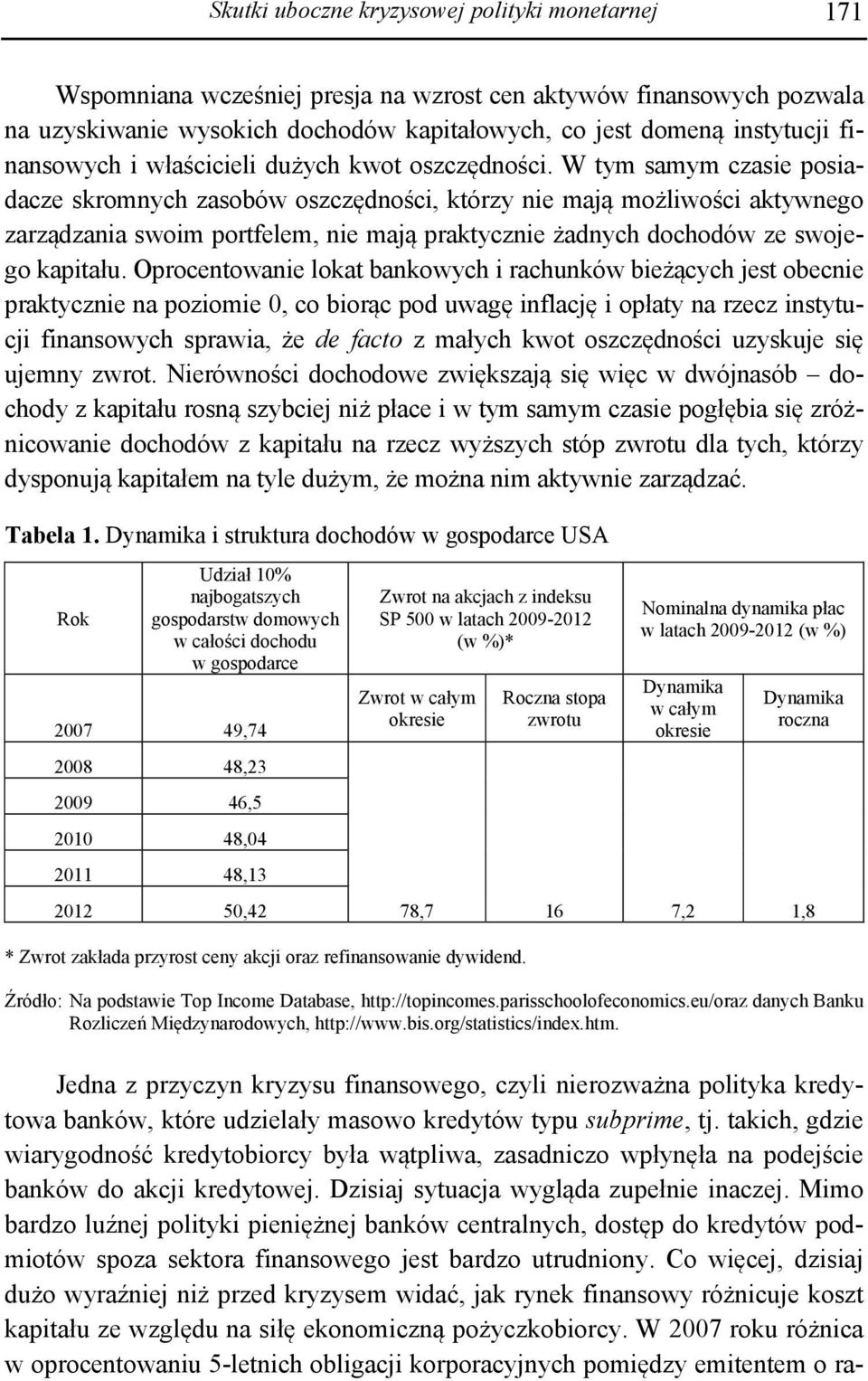 W tym samym czasie posiadacze skromnych zasobów oszczędności, którzy nie mają możliwości aktywnego zarządzania swoim portfelem, nie mają praktycznie żadnych dochodów ze swojego kapitału.