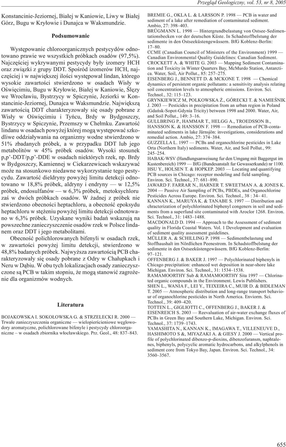 Spoœród izomerów HCH, najczêœciej i w najwiêkszej iloœci wystêpowa³ lindan, którego wysokie zawartoœci stwierdzono w osadach Wis³y w Oœwiêcimiu, Bugu w Kry³owie, Bia³ej w Kaniowie, Œlêzy we