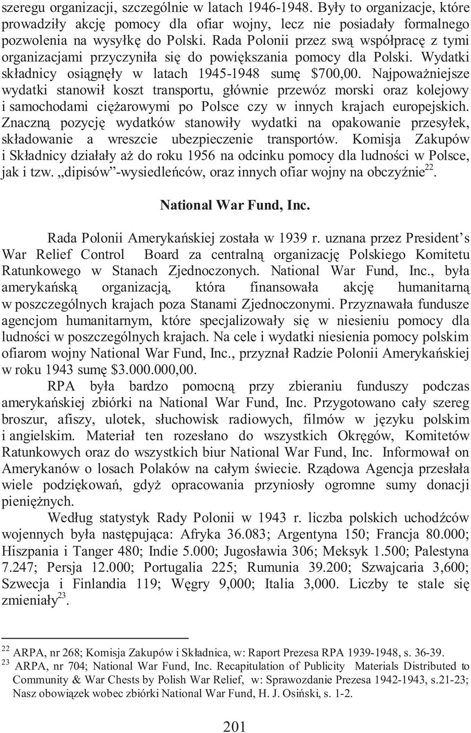 Najpowa niejsze wydatki stanowi koszt transportu, g ównie przewóz morski oraz kolejowy i samochodami ci arowymi po Polsce czy w innych krajach europejskich.