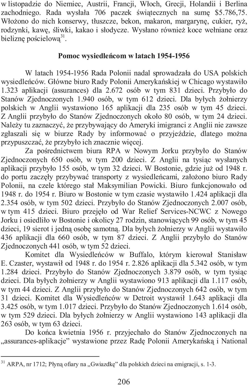 Pomoc wysiedle com w latach 1954-1956 W latach 1954-1956 Rada Polonii nadal sprowadza a do USA polskich wysiedle ców. G ówne biuro Rady Polonii Ameryka skiej w Chicago wystawi o 1.