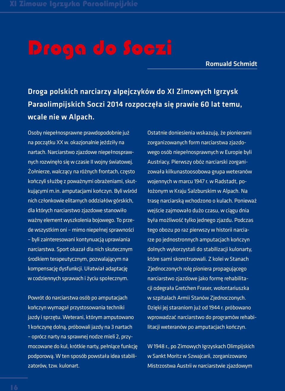 Żołnierze, walczący na różnych frontach, często kończyli służbę z poważnymi obrażeniami, skutkującymi m.in. amputacjami kończyn.