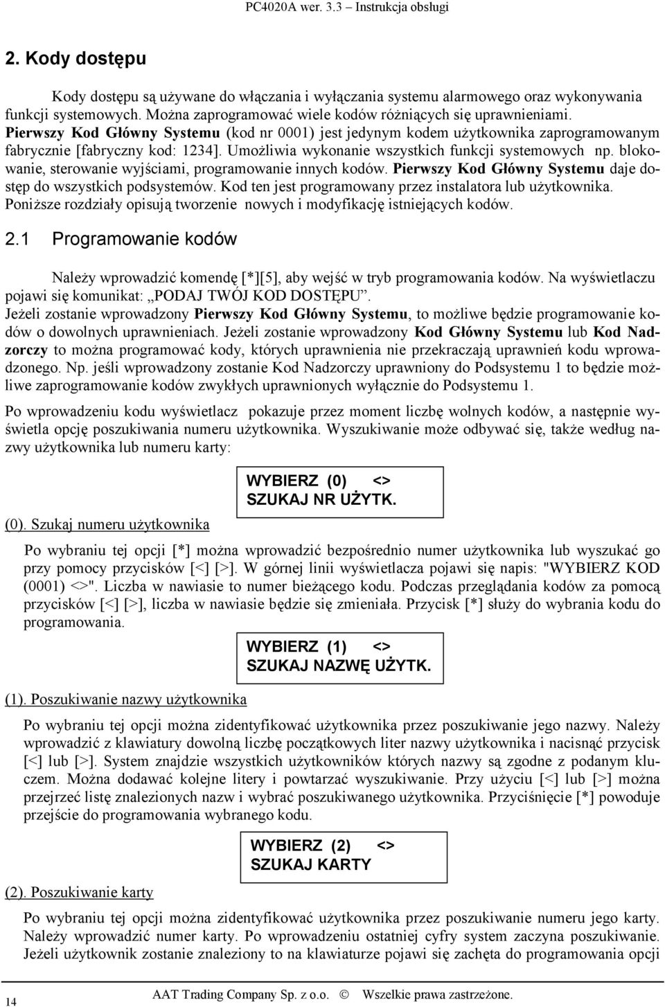 blokowanie, sterowanie wyjściami, programowanie innych kodów. Pierwszy Kod Główny Systemu daje dostęp do wszystkich podsystemów. Kod ten jest programowany przez instalatora lub użytkownika.