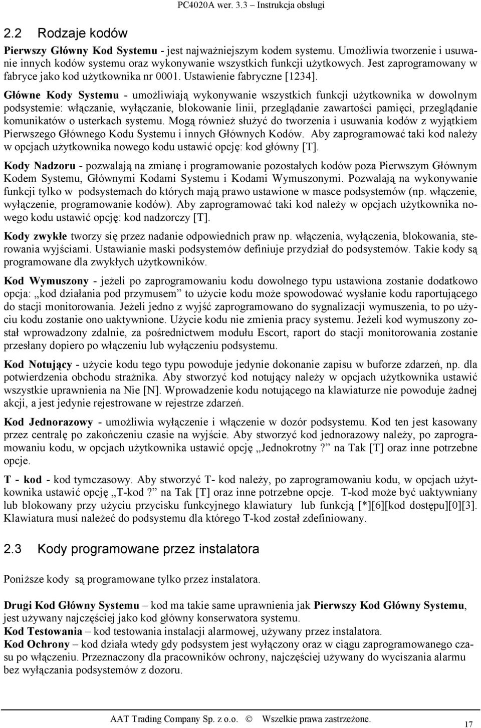 Główne Kody Systemu - umożliwiają wykonywanie wszystkich funkcji użytkownika w dowolnym podsystemie: włączanie, wyłączanie, blokowanie linii, przeglądanie zawartości pamięci, przeglądanie komunikatów