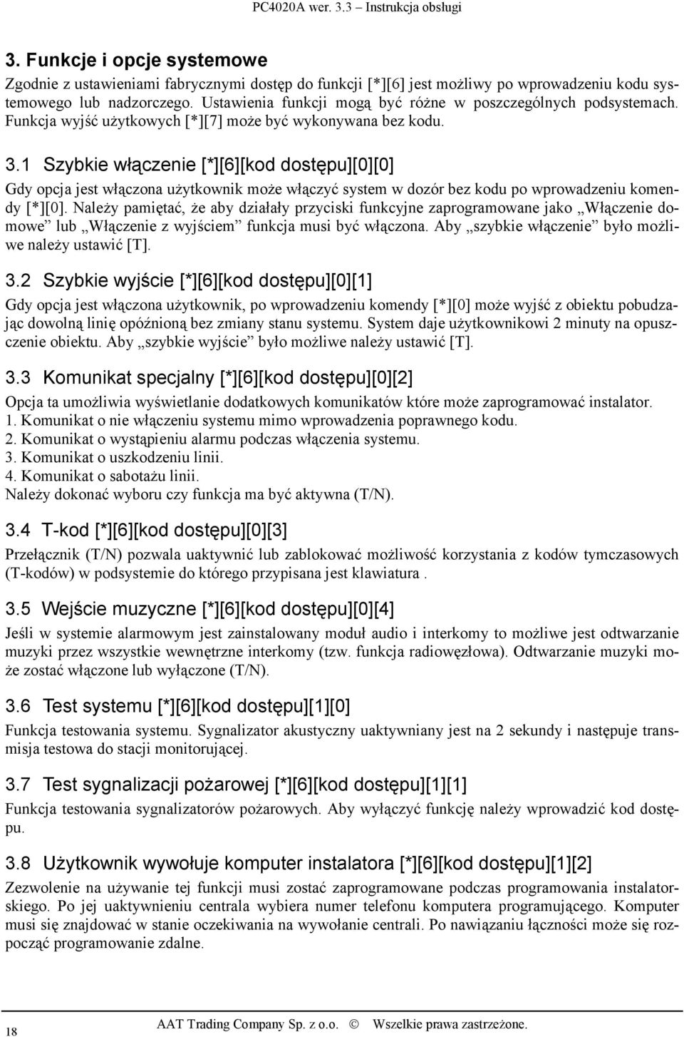 1 Szybkie włączenie [*][6][kod dostępu][0][0] Gdy opcja jest włączona użytkownik może włączyć system w dozór bez kodu po wprowadzeniu komendy [*][0].