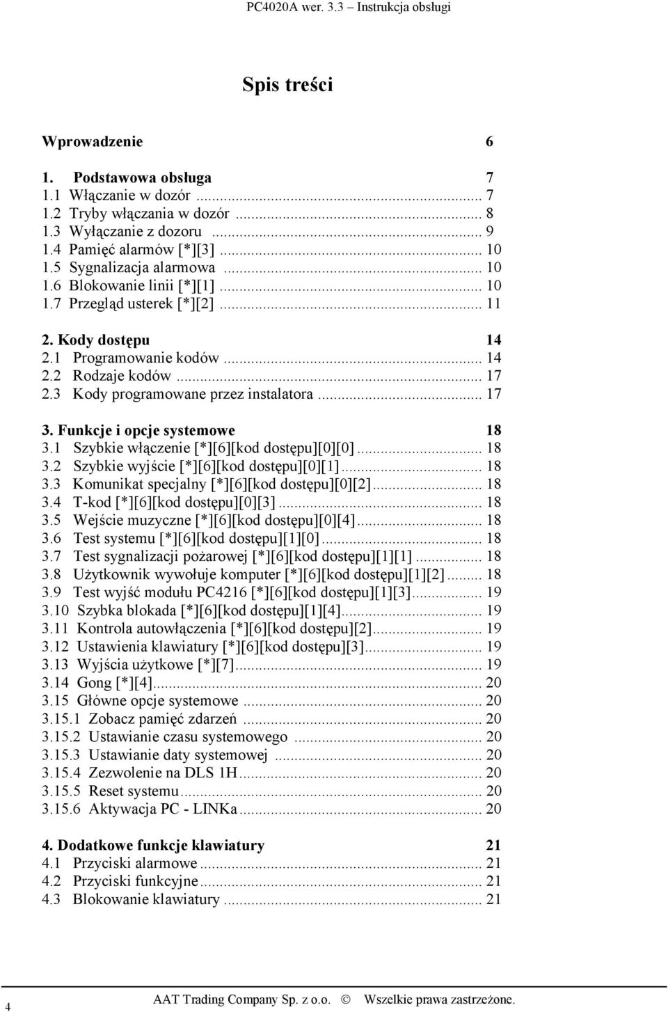 Funkcje i opcje systemowe 18 3.1 Szybkie włączenie [*][6][kod dostępu][0][0]... 18 3.2 Szybkie wyjście [*][6][kod dostępu][0][1]... 18 3.3 Komunikat specjalny [*][6][kod dostępu][0][2]... 18 3.4 T-kod [*][6][kod dostępu][0][3].