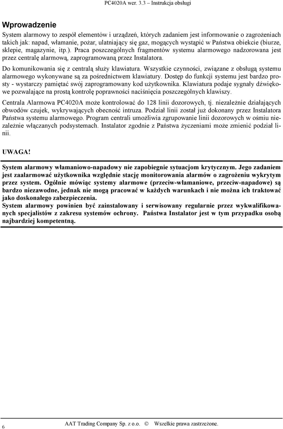 Do komunikowania się z centralą służy klawiatura. Wszystkie czynności, związane z obsługą systemu alarmowego wykonywane są za pośrednictwem klawiatury.