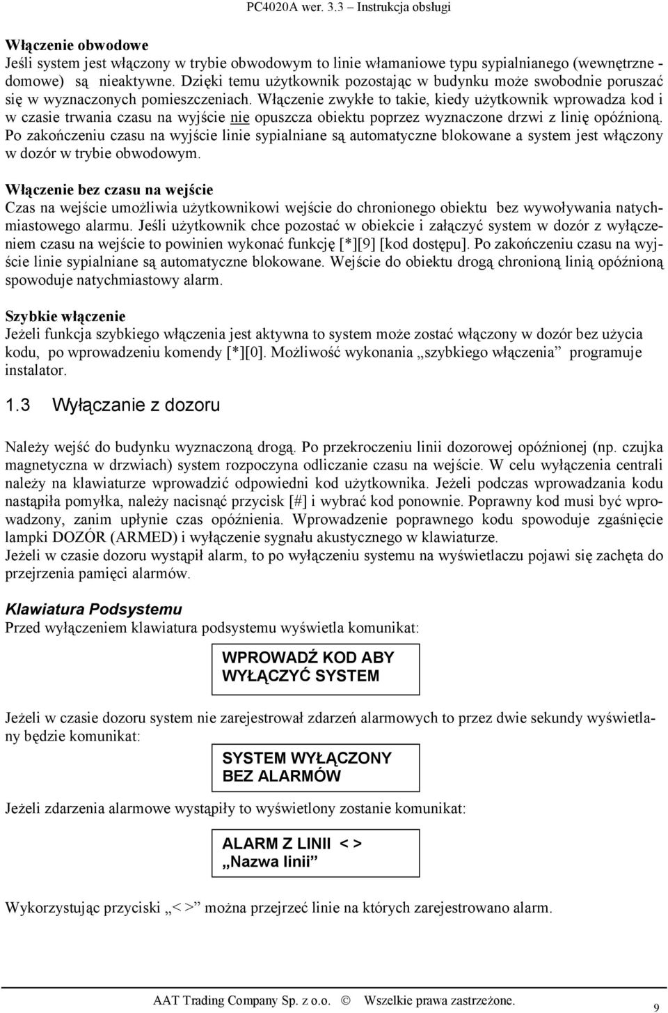 Włączenie zwykłe to takie, kiedy użytkownik wprowadza kod i w czasie trwania czasu na wyjście nie opuszcza obiektu poprzez wyznaczone drzwi z linię opóźnioną.