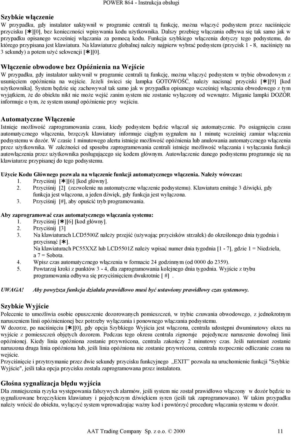Na klawiaturze globalnej należy najpierw wybrać podsystem (przycisk 1-8, naciśnięty na 3 sekundy) a potem użyć sekwencji [ ][0].
