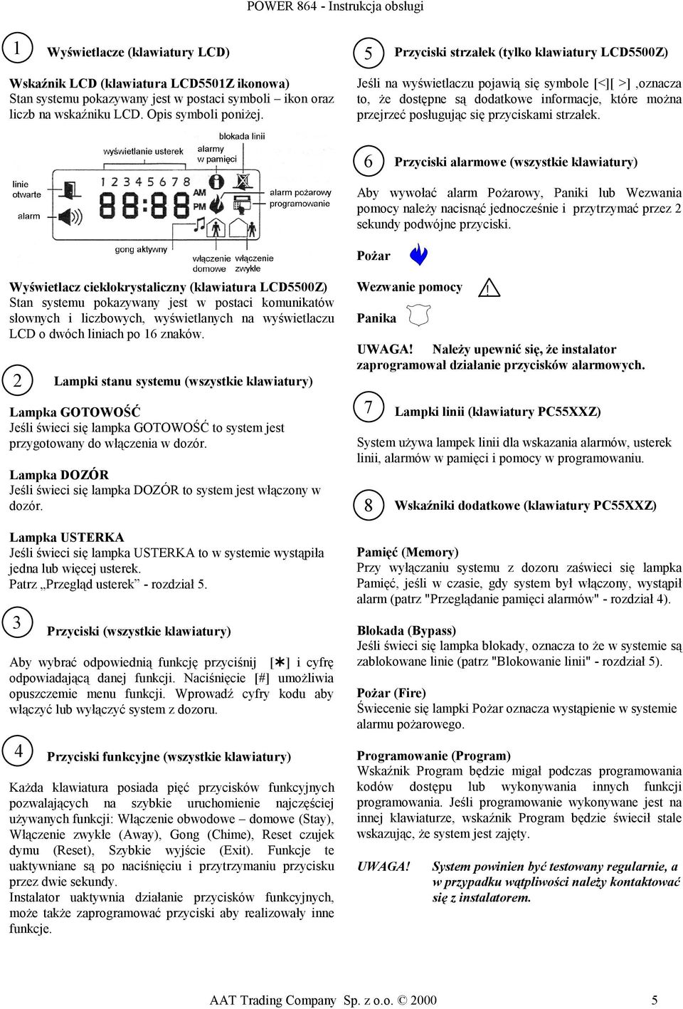 6 Przyciski alarmowe (wszystkie klawiatury) Aby wywołać alarm Pożarowy, Paniki lub Wezwania pomocy należy nacisnąć jednocześnie i przytrzymać przez 2 sekundy podwójne przyciski.
