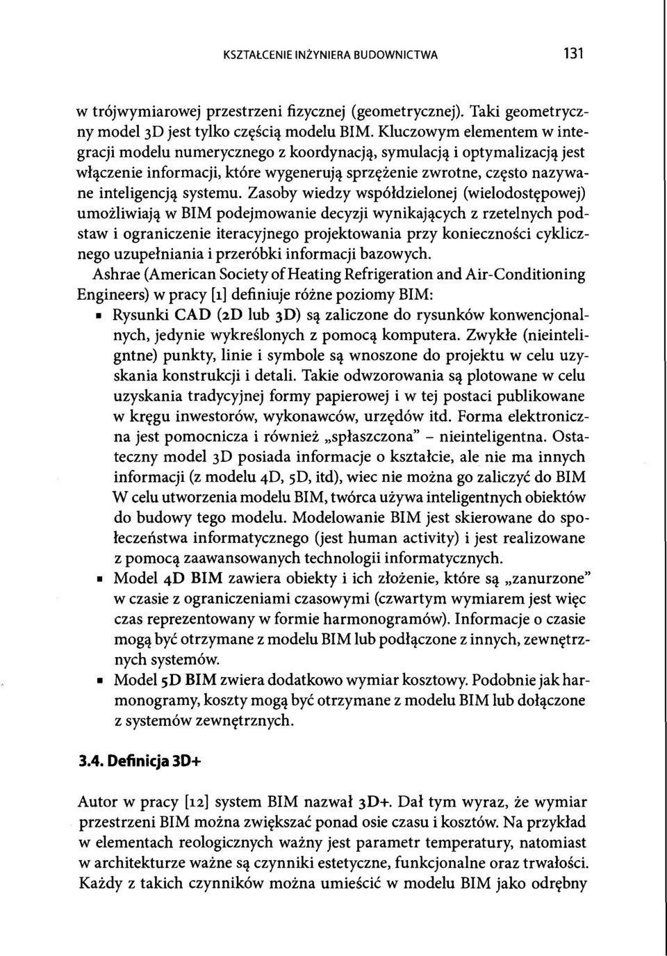 Zasoby wiedzy wspóldzielonej (wielodostepowej) umozliwiaja w BIM podejmowanie decyzji wynikajacych z rzetelnych podstaw i ograniczenie iteracyjnego projektowania przy koniecznosci cyklicznego