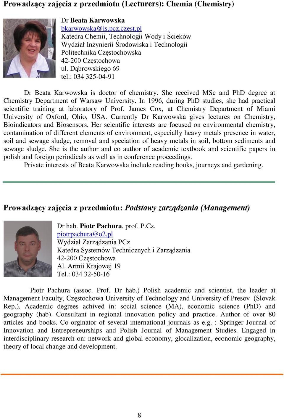 She received MSc and PhD degree at Chemistry Department of Warsaw University. In 1996, during PhD studies, she had practical scientific training at laboratory of Prof.