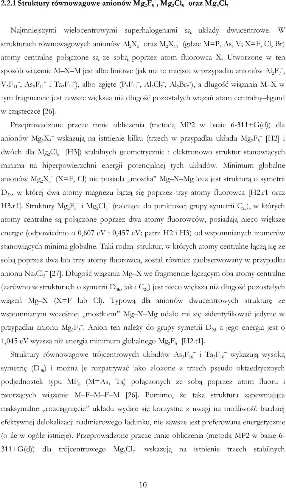 Utworzone w ten sposób wiązanie M X M jest albo liniowe (jak ma to miejsce w przypadku anionów Al 2 F 7, V 2 F 11, As 2 F 11 i Ta 2 F 11 ), albo zgięte (P 2 F 11, Al 2 Cl 7, Al 2 Br 7 ), a długość