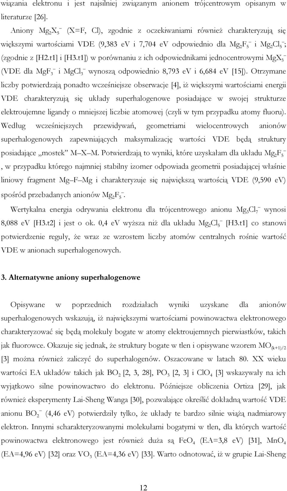 t1]) w porównaniu z ich odpowiednikami jednocentrowymi MgX 3 (VDE dla MgF 3 i MgCl 3 wynoszą odpowiednio 8,793 ev i 6,684 ev [15]).