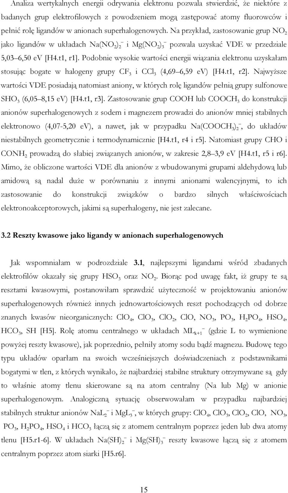 Podobnie wysokie wartości energii wiązania elektronu uzyskałam stosując bogate w halogeny grupy CF 3 i CCl 3 (4,69 6,59 ev) [H4.t1, r2].