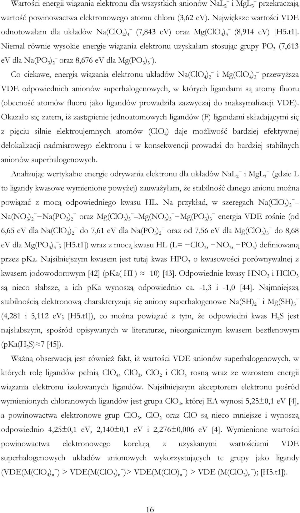 Niemal równie wysokie energie wiązania elektronu uzyskałam stosując grupy PO 3 (7,613 ev dla Na(PO 3 ) 2 oraz 8,676 ev dla Mg(PO 3 ) 3 ).