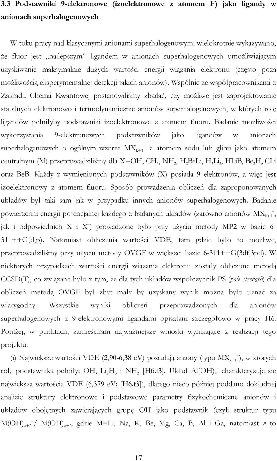 Wspólnie ze współpracownikami z Zakładu Chemii Kwantowej postanowiliśmy zbadać, czy możliwe jest zaprojektowanie stabilnych elektronowo i termodynamicznie anionów superhalogenowych, w których rolę