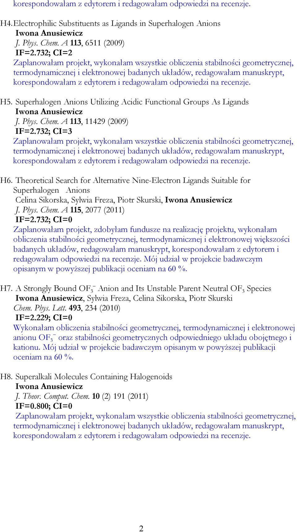 redagowałam odpowiedzi na recenzje. H5. Superhalogen Anions Utilizing Acidic Functional Groups As Ligands Iwona Anusiewicz J. Phys. Chem. A 113, 11429 (2009) IF=2.