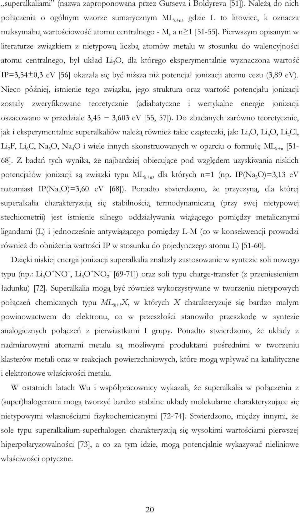 Pierwszym opisanym w literaturze związkiem z nietypową liczbą atomów metalu w stosunku do walencyjności atomu centralnego, był układ Li 3 O, dla którego eksperymentalnie wyznaczona wartość