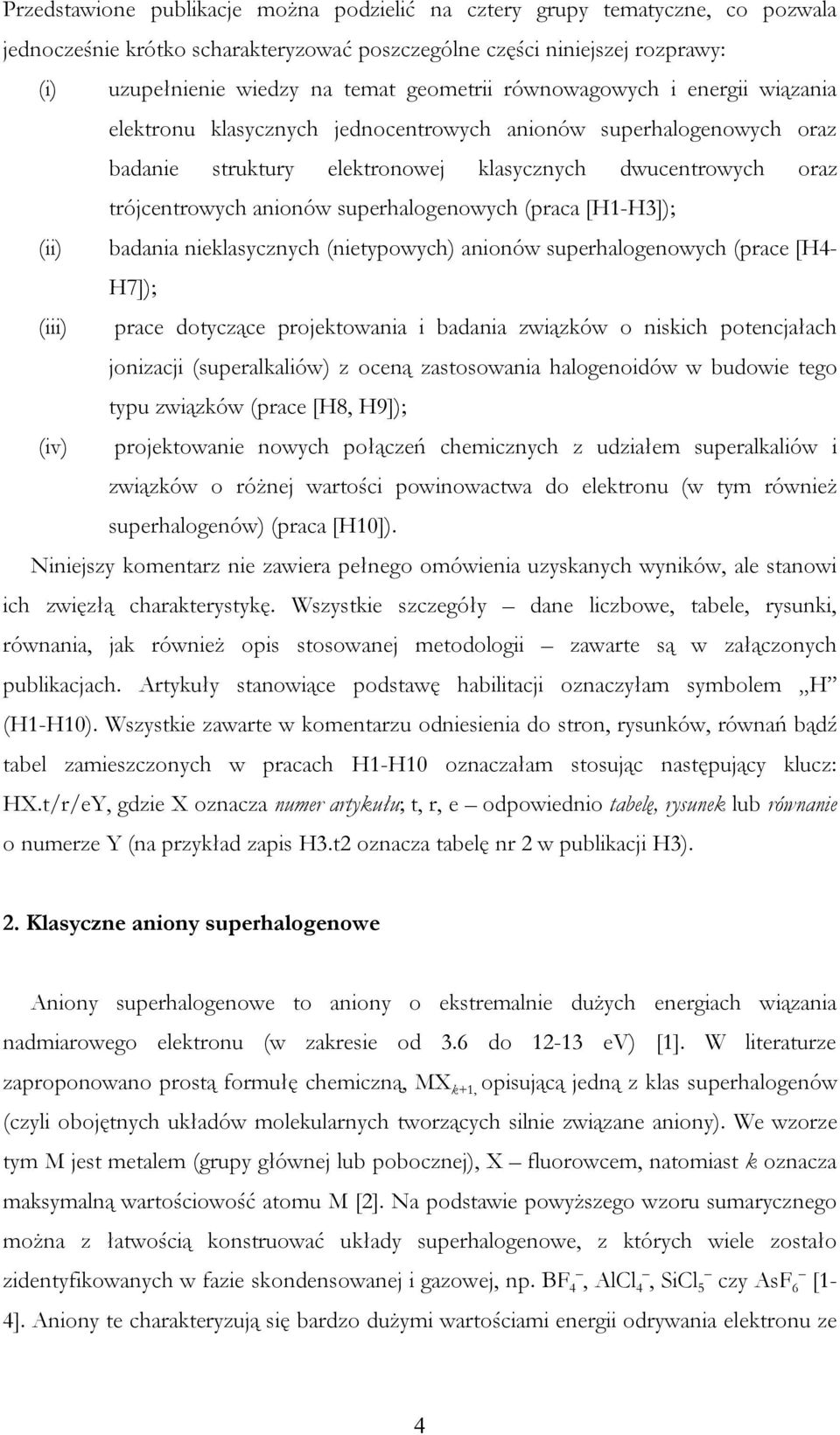 superhalogenowych (praca [H1-H3]); (ii) badania nieklasycznych (nietypowych) anionów superhalogenowych (prace [H4- H7]); (iii) prace dotyczące projektowania i badania związków o niskich potencjałach