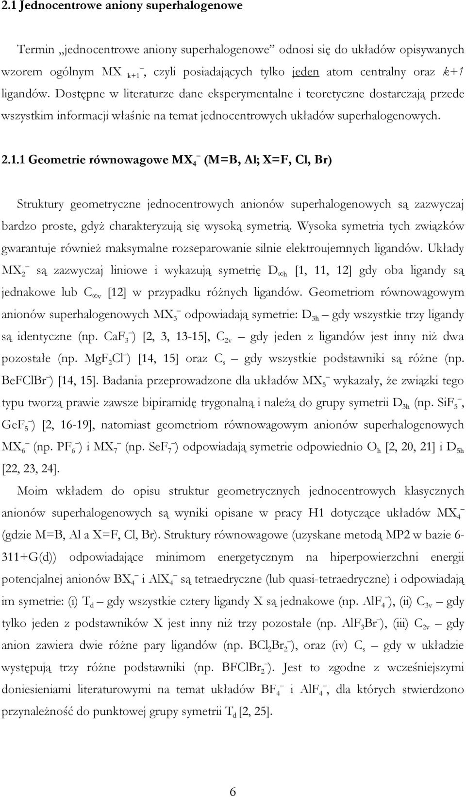 1 Geometrie równowagowe MX 4 (M=B, Al; X=F, Cl, Br) Struktury geometryczne jednocentrowych anionów superhalogenowych są zazwyczaj bardzo proste, gdyż charakteryzują się wysoką symetrią.