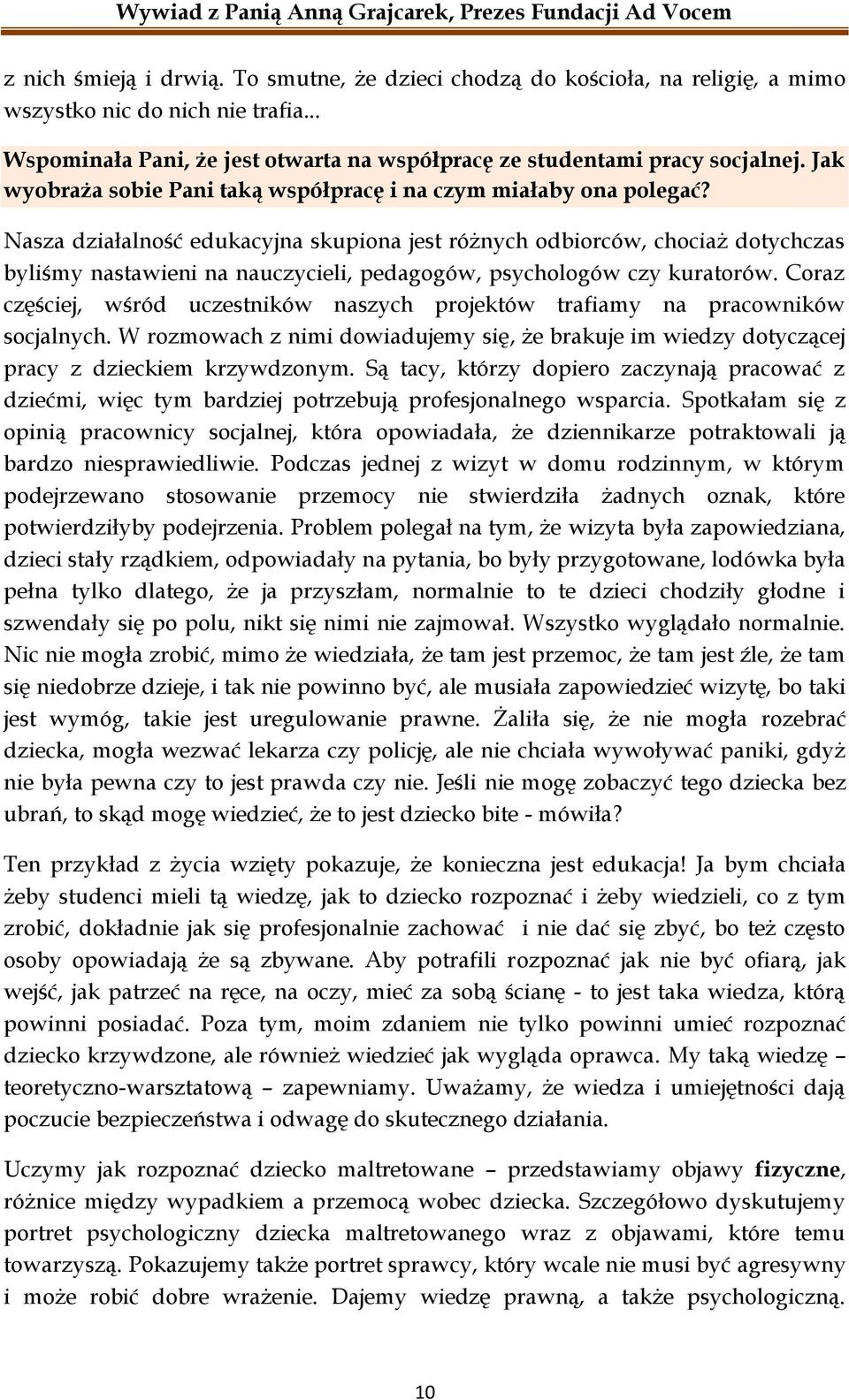 Nasza działalność edukacyjna skupiona jest różnych odbiorców, chociaż dotychczas byliśmy nastawieni na nauczycieli, pedagogów, psychologów czy kuratorów.