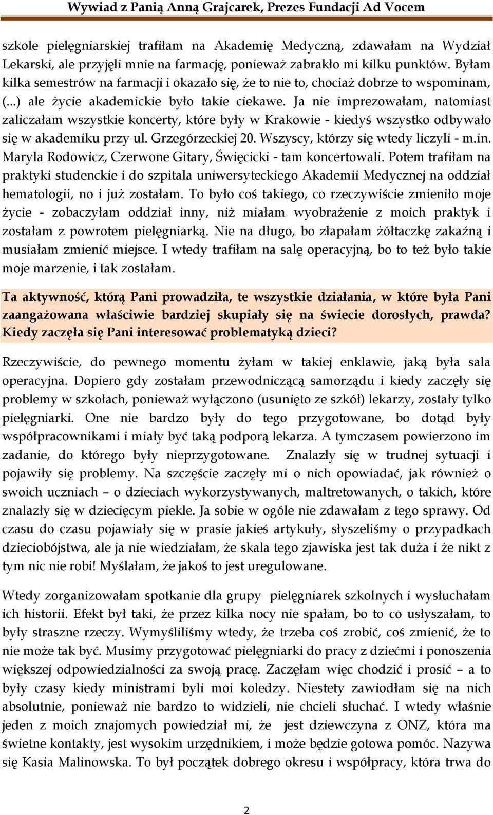 Ja nie imprezowałam, natomiast zaliczałam wszystkie koncerty, które były w Krakowie - kiedyś wszystko odbywało się w akademiku przy ul. Grzegórzeckiej 20. Wszyscy, którzy się wtedy liczyli - m.in.