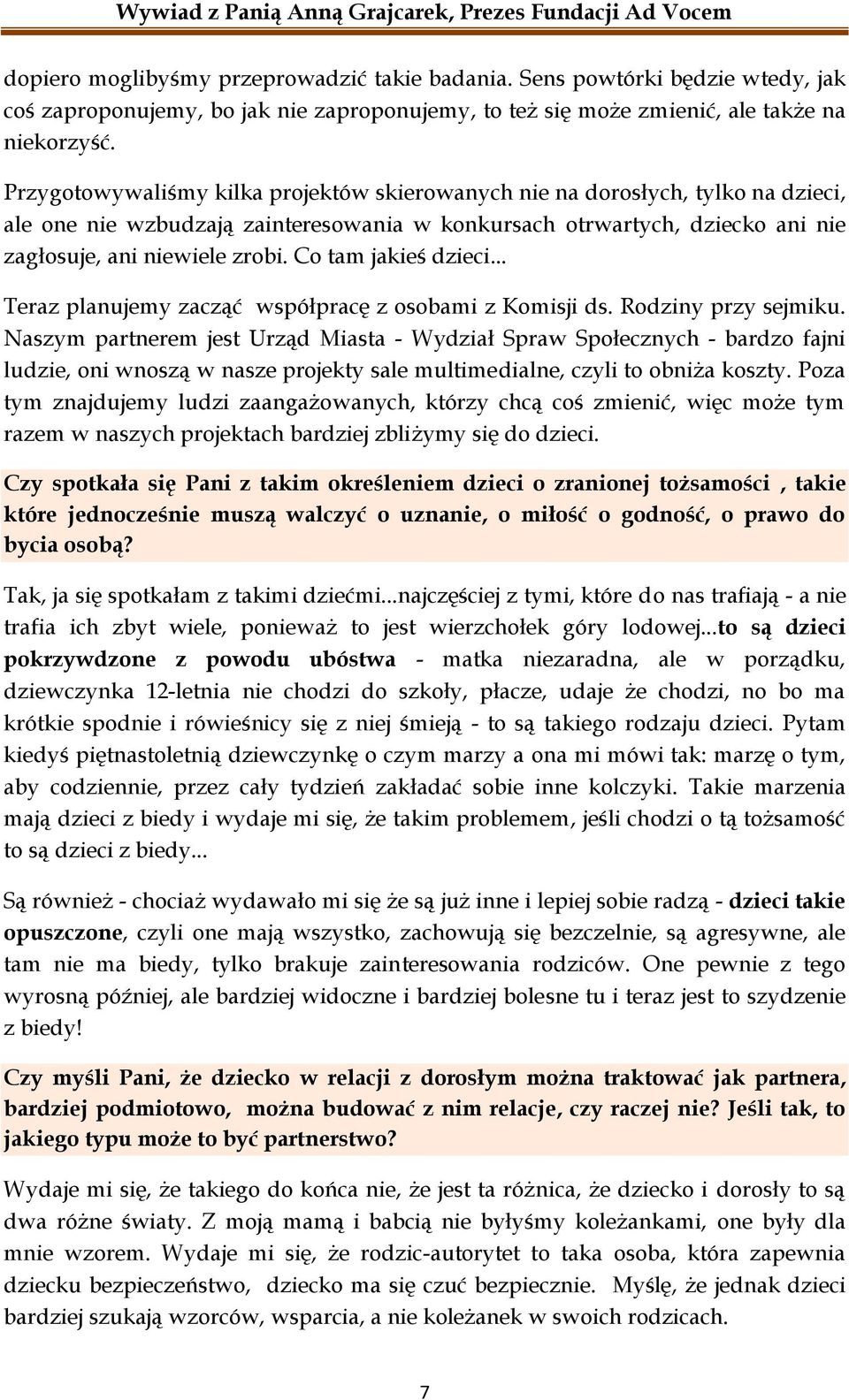 Co tam jakieś dzieci... Teraz planujemy zacząć współpracę z osobami z Komisji ds. Rodziny przy sejmiku.