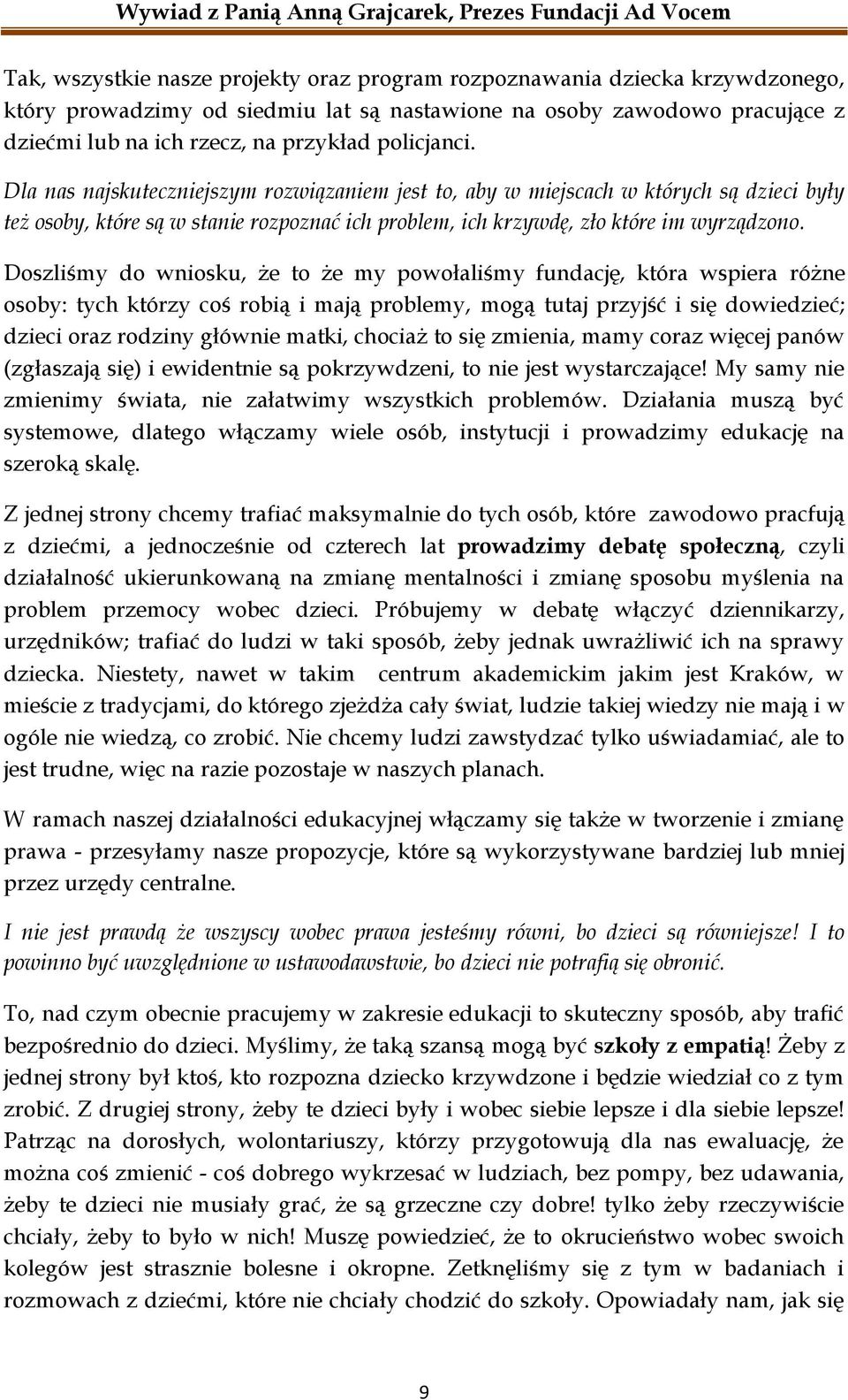 Doszliśmy do wniosku, że to że my powołaliśmy fundację, która wspiera różne osoby: tych którzy coś robią i mają problemy, mogą tutaj przyjść i się dowiedzieć; dzieci oraz rodziny głównie matki,