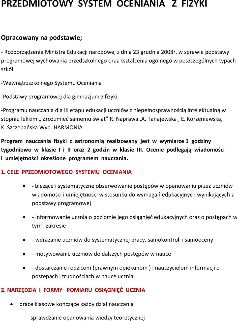 -Programu nauczania dla III etapu edukacji uczniów z niepełnosprawnością intelektualną w stopniu lekkim Zrozumieć samemu świat R. Naprawa,A. Tanajewska, E. Korzeniewska, K.Szczepańska Wyd.