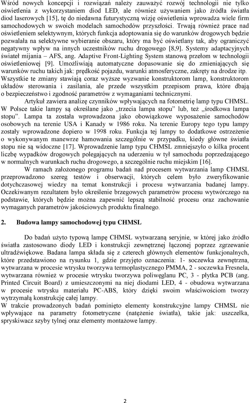 Trwają również prace nad oświetleniem selektywnym, których funkcja adoptowania się do warunków drogowych będzie pozwalała na selektywne wybieranie obszaru, który ma być oświetlany tak, aby ograniczyć