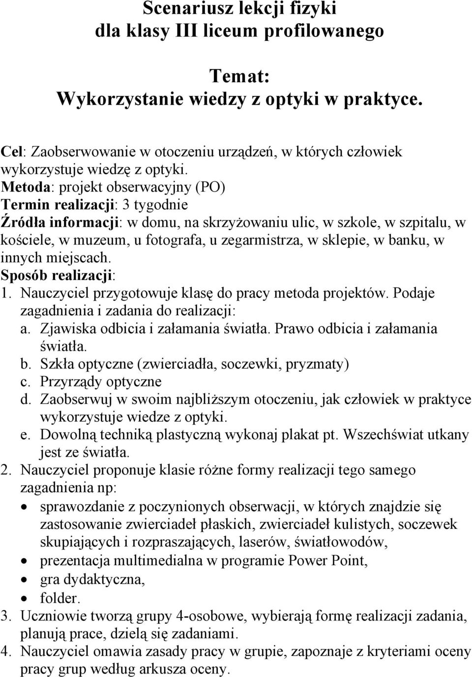 banku, w innych miejscach. Sposób realizacji: 1. Nauczyciel przygotowuje klasę do pracy metoda projektów. Podaje zagadnienia i zadania do realizacji: a. Zjawiska odbicia i załamania światła.