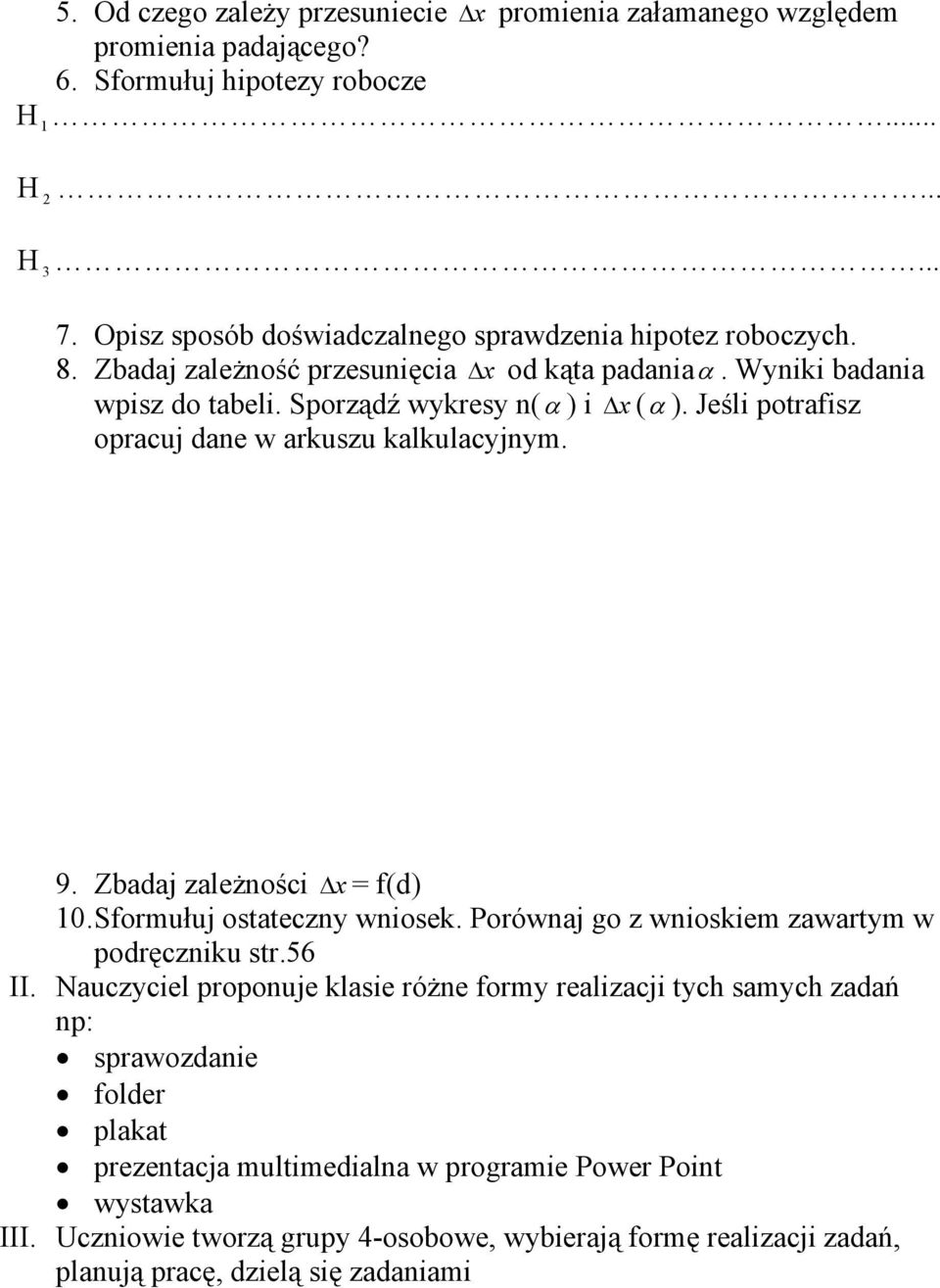 Jeśli potrafisz opracuj dane w arkuszu kalkulacyjnym. 9. Zbadaj zależności x = f(d) 10. Sformułuj ostateczny wniosek. Porównaj go z wnioskiem zawartym w podręczniku str.56 II.