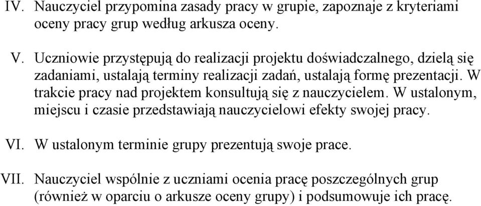 W trakcie pracy nad projektem konsultują się z nauczycielem. W ustalonym, miejscu i czasie przedstawiają nauczycielowi efekty swojej pracy. VI.