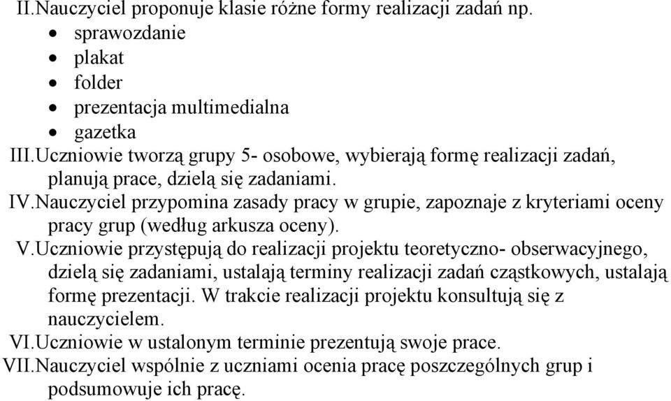 Nauczyciel przypomina zasady pracy w grupie, zapoznaje z kryteriami oceny pracy grup (według arkusza oceny). V.