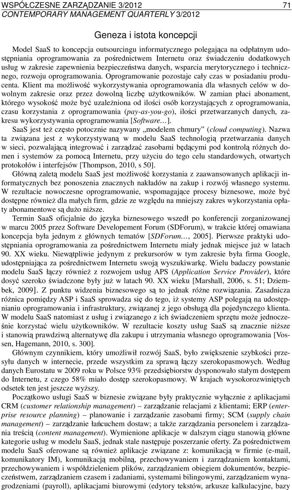 Oprogramowanie pozostaje cały czas w posiadaniu producenta. Klient ma możliwość wykorzystywania oprogramowania dla własnych celów w dowolnym zakresie oraz przez dowolną liczbę użytkowników.