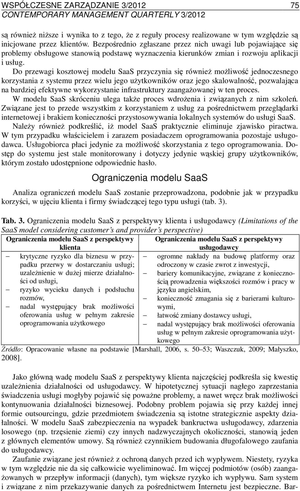 Do przewagi kosztowej modelu SaaS przyczynia się również możliwość jednoczesnego korzystania z systemu przez wielu jego użytkowników oraz jego skalowalność, pozwalająca na bardziej efektywne