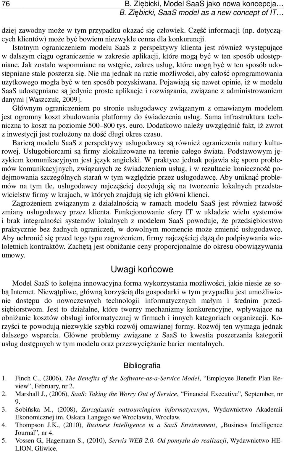 Istotnym ograniczeniem modelu SaaS z perspektywy klienta jest również występujące w dalszym ciągu ograniczenie w zakresie aplikacji, które mogą być w ten sposób udostępniane.