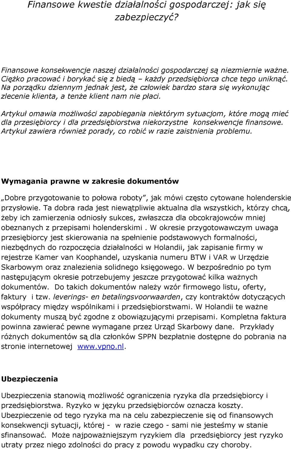 Artykuł omawia możliwości zapobiegania niektórym sytuacjom, które mogą mieć dla przesiębiorcy i dla przedsiębiorstwa niekorzystne konsekwencje finansowe.