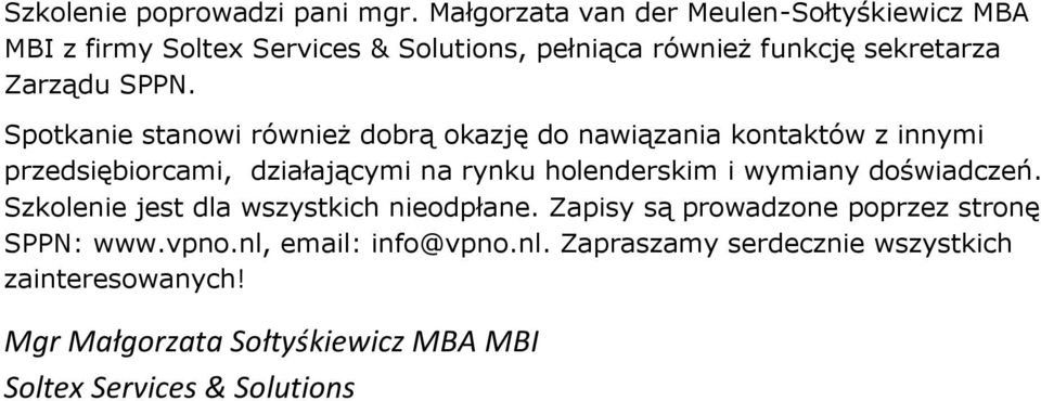 Spotkanie stanowi również dobrą okazję do nawiązania kontaktów z innymi przedsiębiorcami, działającymi na rynku holenderskim i wymiany