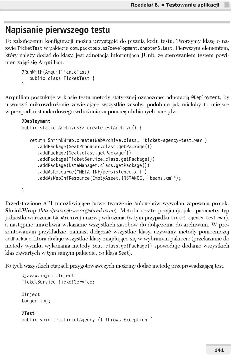 class) public class TicketTest { } Arquillian poszukuje w klasie testu metody statycznej oznaczonej adnotacj @Deployment, by utworzy mikrowdro enie zawieraj ce wszystkie zasoby, podobnie jak mia oby