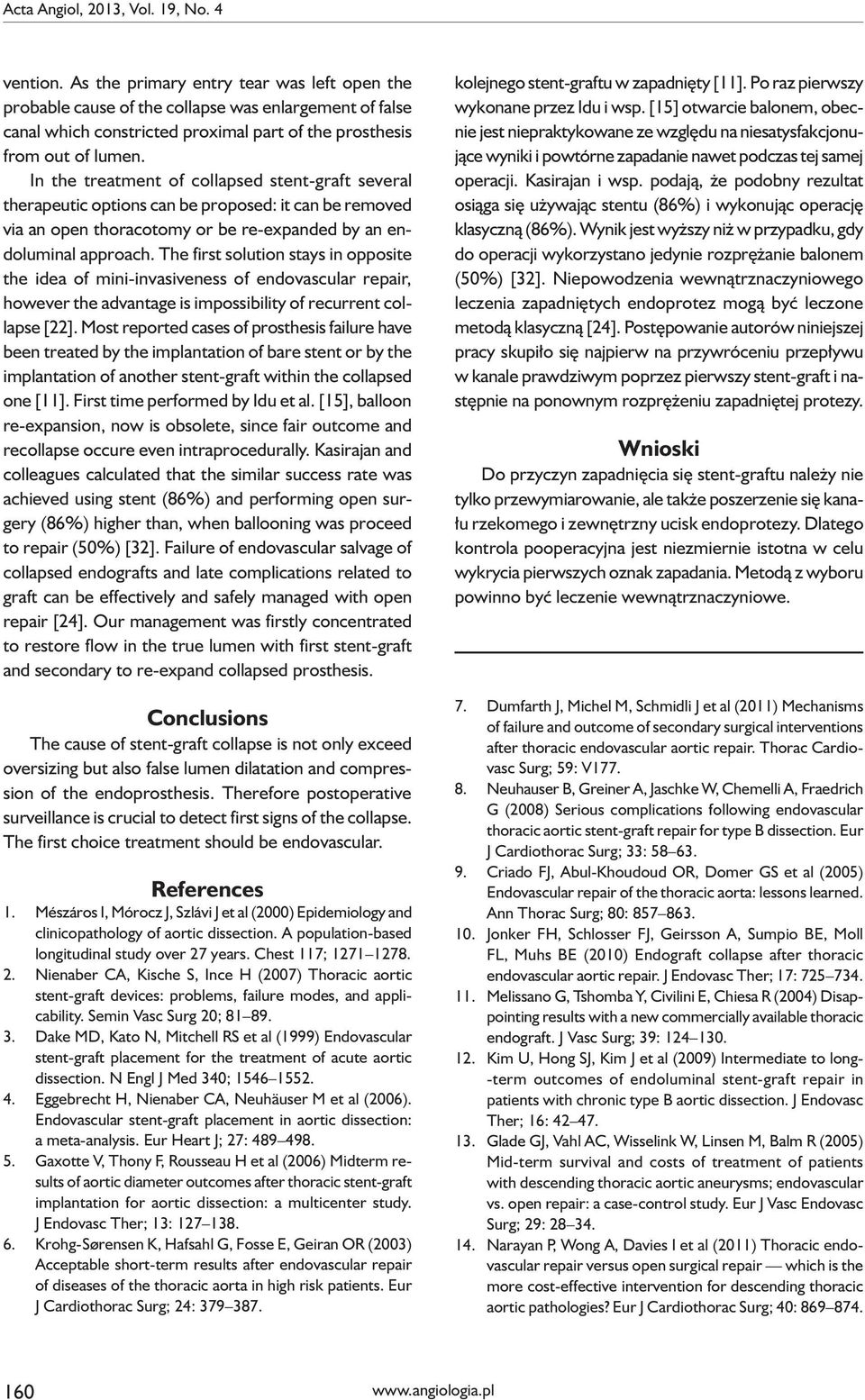 In the treatment of collapsed stent-graft several therapeutic options can be proposed: it can be removed via an open thoracotomy or be re-expanded by an endoluminal approach.